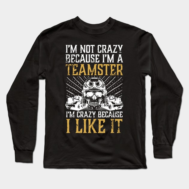 I'M Not Crazy Because I'M A Teamster Long Sleeve T-Shirt by tanambos